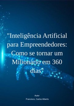 Cover Inteligência Artificial Para Empreendedores: Como Se Tornar Um Milionário Em 360 Dias (eBook, PDF)