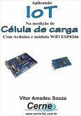 Aplicando Iot Na Medição De Célula De Carga Com Arduino E Módulo Wifi Esp8266 (eBook, PDF)