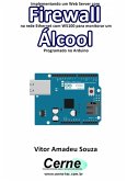 Implementando Um Web Server Com Firewall Na Rede Ethernet Com W5100 Para Monitorar Concentração De Álcool Programado No Arduino (eBook, PDF)