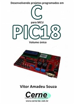 Desenvolvendo Projetos Programados Em C Para Mcu Pic18 Volume Único (eBook, PDF) - Souza, Vitor Amadeu