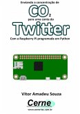 Enviando A Concentração De Co2 Para Uma Conta Do Twitter Com A Raspberry Pi Programada Em Python (eBook, PDF)
