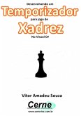 Desenvolvendo Um Temporizador Para Jogo De Xadrez No Visual C# (eBook, PDF)