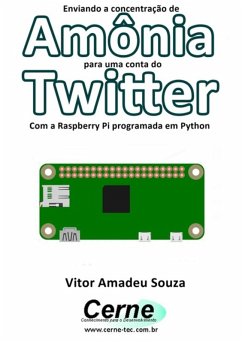 Enviando A Concentração De Amônia Para Uma Conta Do Twitter Com A Raspberry Pi Programada Em Python (eBook, PDF) - Souza, Vitor Amadeu