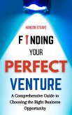 Finding Your Perfect Venture: A Comprehensive Guide to Choosing the Right Business Opportunity (eBook, ePUB) Finding Your Perfect Venture: A Comprehensive Guide to Choosing the Right Business Opportunity (eBook, ePUB)