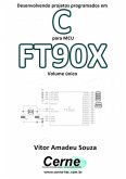 Desenvolvendo Projetos Programados Em C Para Mcu Ft90x Volume Único (eBook, PDF)
