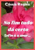 No Fim Tudo Dá Certo, Enfim É O Amor... (eBook, PDF)