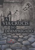 A Via Crucis Do Desempregado (eBook, PDF) A Via Crucis Do Desempregado (eBook, PDF)