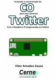 Enviando A Concentração De Co Para Uma Conta Do Twitter Com A Raspberry Pi Programada Em Python (eBook, PDF)