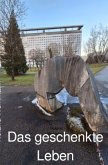 Das geschenkte Leben Das geschenkte Leben