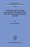 Funktionale Selbstverwaltung der gewerblichen Wirtschaft und EU-Recht: Die Unionsrechtskonformität des IHKG Funktionale Selbstverwaltung der gewerblichen Wirtschaft und EU-Recht: Die Unionsrechtskonformität des IHKG