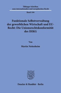 Funktionale Selbstverwaltung der gewerblichen Wirtschaft und EU-Recht: Die Unionsrechtskonformität des IHKG - Nettesheim, Martin