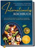 Internationales Kochbuch für Anfänger, Studenten, Berufstätige und Faule: Die leckersten Rezepte für Ihre kulinarische Weltreise durch die Länderküchen dieser Erde - inkl. Nährwerten & Zutatenindex Internationales Kochbuch für Anfänger, Studenten, Berufstätige und Faule: Die leckersten Rezepte für Ihre kulinarische Weltreise durch die Länderküchen dieser Erde - inkl. Nährwerten & Zutatenindex