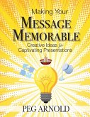 Making Your Message Memorable Making Your Message Memorable