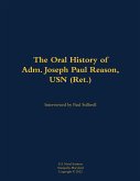 The Oral History of Adm. Joseph Paul Reason, USN (Ret.) The Oral History of Adm. Joseph Paul Reason, USN (Ret.)