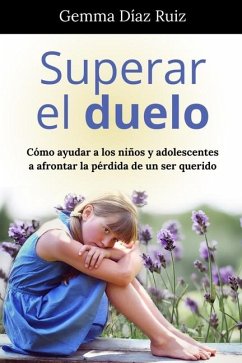 Cover Superar el Duelo   Cómo Ayudar a los Niños y Adolescentes a Afrontar la Pérdida de un Ser Querido