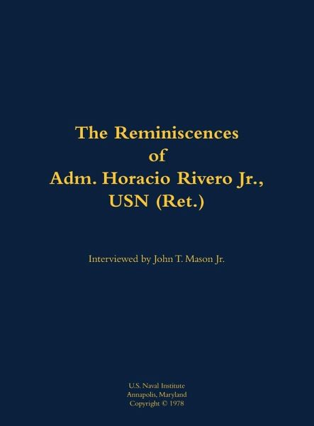 The Reminiscences of Adm. Horacio Rivero Jr., USN (Ret.) The Reminiscences of Adm. Horacio Rivero Jr., USN (Ret.)