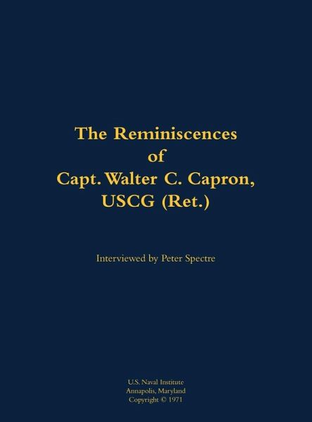 The Reminiscences of Capt. Walter C. Capron, USCG (Ret.) The Reminiscences of Capt. Walter C. Capron, USCG (Ret.)