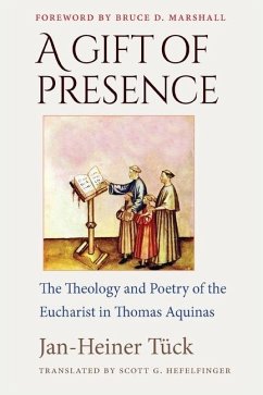 A Gift of Presence The Theology and Poetry of the Eucharist in Thomas Aquinas - Tück, Jan-Heiner