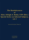 The Reminiscences of Adm. Arleigh A. Burke, USN (Ret.), Special Series on Selected Subjects, Vol. 1