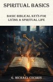 SPIRITUAL BASICS Basic Biblical Keys For Living A Spiritual Life SPIRITUAL BASICS Basic Biblical Keys For Living A Spiritual Life