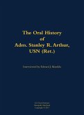 The Oral History of Adm. Stanley R. Arthur, USN (Ret.)