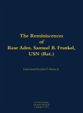 The Reminiscences of Rear Adm. Samuel B. Frankel, USN (Ret.) The Reminiscences of Rear Adm. Samuel B. Frankel, USN (Ret.)