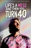 Life's a Mess and Then You Turn 40 Life's a Mess and Then You Turn 40