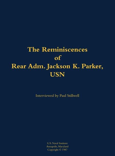 The Reminiscences of Rear Adm. Jackson K. Parker, USN The Reminiscences of Rear Adm. Jackson K. Parker, USN