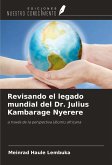 Revisando el legado mundial del Dr. Julius Kambarage Nyerere Revisando el legado mundial del Dr. Julius Kambarage Nyerere