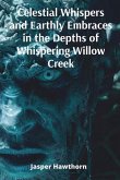 Celestial Whispers and Earthly Embraces in the Depths of Whispering Willow Creek Celestial Whispers and Earthly Embraces in the Depths of Whispering Willow Creek