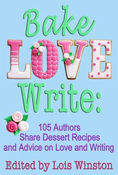 Cover Bake, Love, Write: 105 Authors Share Dessert Recipes and Advice on Love and Writing (eBook, ePUB)