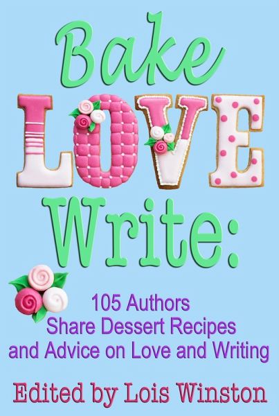 Bake, Love, Write: 105 Authors Share Dessert Recipes and Advice on Love and Writing (eBook, ePUB)