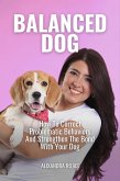Balanced Dog How To Correct Problematic Behaviors And Strengthen The Bond With Your Dog (eBook, ePUB)