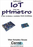 Aplicando Iot Em Um Phmetro Com Arduino E Módulo Wifi Esp8266 (eBook, PDF)