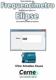 Desenvolvendo Um Frequencímetro Modbus Para Leitura No Elipse Com Interface Rs232 No Arduino (eBook, PDF)