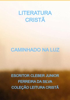 Caminhado Na Luz (eBook, PDF) - Da Cristã, Escritor Cleber Junior Ferreira Silva Coleção Leitura