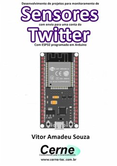 Desenvolvimento De Projetos Para Monitoramento De Sensores Com Envio Para Uma Conta Do Twitter Com Esp32 Programado Em Arduino (eBook, PDF) - Souza, Vitor Amadeu