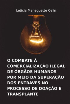 Cover O Combate À Comercialização Ilegal De Órgãos Humanos Por Meio Da Superação Dos Entraves No Processo De Doação E Transplante (eBook, PDF)