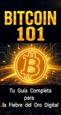 Bitcoin 101: Tu Guía Completa para la Fiebre del Oro Digital (eBook, ePUB)