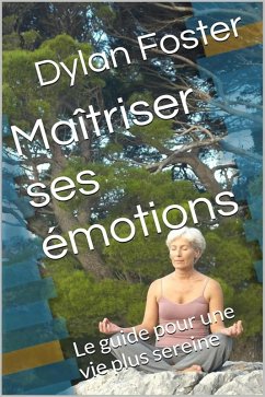 Cover Maîtriser ses émotions : Le guide pour une vie plus sereine (eBook, ePUB)