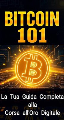 Bitcoin 101: La Tua Guida Completa alla Corsa all'Oro Digitale (eBook, ePUB) - Rose, William