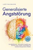 Generalisierte Angststörung: Ein Selbsthilfe Buch - Generalisierte Angststörungen Schritt für Schritt verstehen und bewältigen mit bewährten therapeutischen Modellen - inkl. Achtsamkeitsübungen (eBook, ePUB)