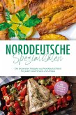 Norddeutsche Spezialitäten: Die leckersten Rezepte aus Norddeutschland für jeden Geschmack und Anlass - inkl. Fingerfood, Desserts & Getränken (eBook, ePUB)