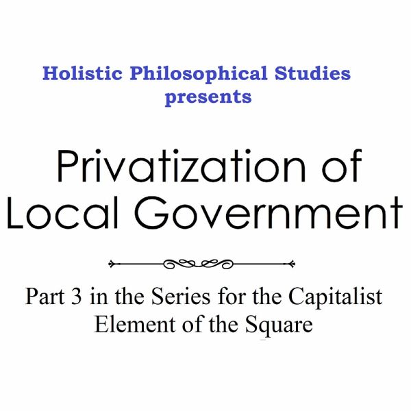 Holistic Philosophical Studies presents Privatization of Local Government (eBook, ePUB) Holistic Philosophical Studies presents Privatization of Local Government (eBook, ePUB)