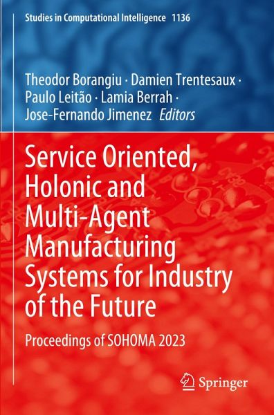 Service Oriented, Holonic and Multi-Agent Manufacturing Systems for Industry of the Future Service Oriented, Holonic and Multi-Agent Manufacturing Systems for Industry of the Future