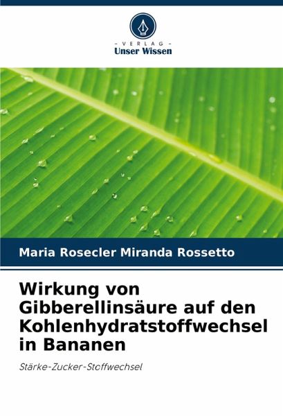 Wirkung von Gibberellinsäure auf den Kohlenhydratstoffwechsel in Bananen Wirkung von Gibberellinsäure auf den Kohlenhydratstoffwechsel in Bananen