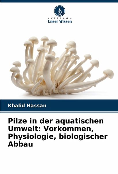 Pilze in der aquatischen Umwelt: Vorkommen, Physiologie, biologischer Abbau Pilze in der aquatischen Umwelt: Vorkommen, Physiologie, biologischer Abbau