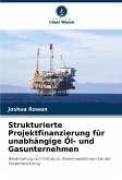 Strukturierte Projektfinanzierung für unabhängige Öl- und Gasunternehmen Strukturierte Projektfinanzierung für unabhängige Öl- und Gasunternehmen