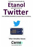 Enviando A Concentração De Etanol Para Uma Conta Do Twitter Com Esp8266 (nodemcu) Programado Em Arduino (eBook, PDF)