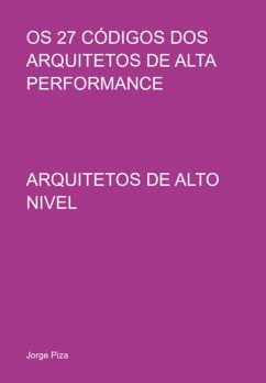 Os 27 Códigos Dos Arquitetos De Alta Performance (eBook, ePUB) - Piza, Jorge